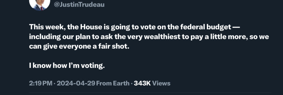 Tweet from PM Justin Trudeau dated April 29” 2024 Text: This week, the House is going to vote on the federal budget - including our plan to ask the very wealthiest to pay a little more, so we can give everyone a fair shot. I know how I’m voting.